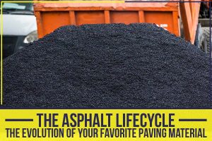 The Asphalt Lifecycle: The Evolution Of Your Favorite Paving Material