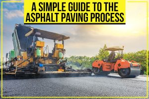 A Simple Guide To The Asphalt Paving Process