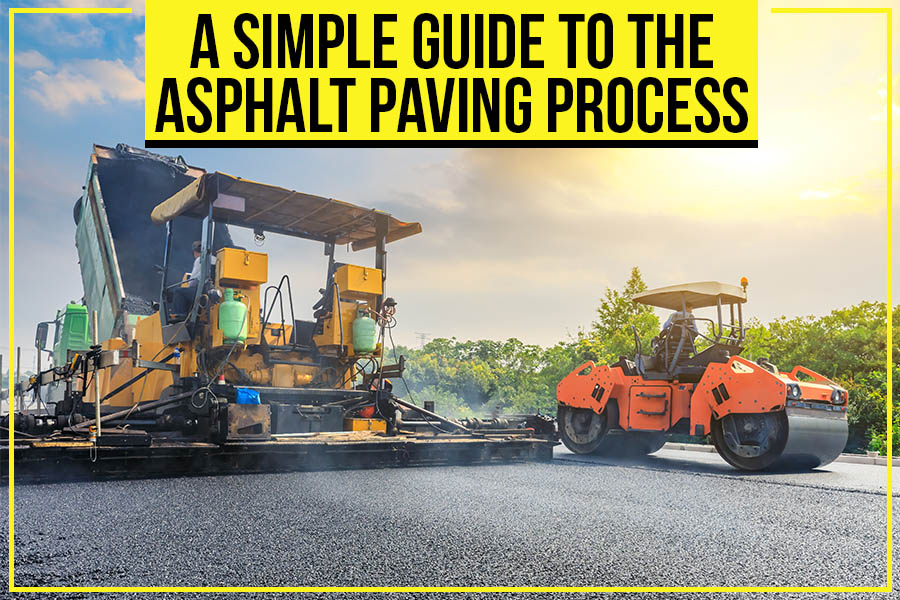 A Simple Guide To The Asphalt Paving Process
