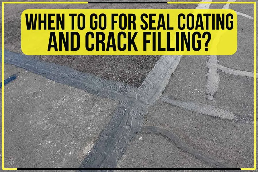 Read more about the article When To Go For Seal Coating And Crack Filling?