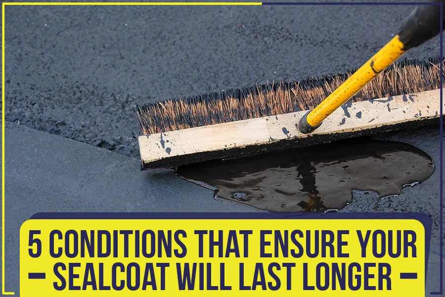 Read more about the article 5 Conditions That Ensure Your Sealcoat Will Last Longer